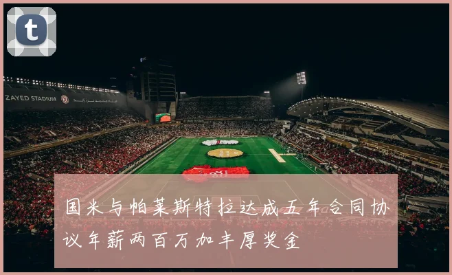国米与帕莱斯特拉达成五年合同协议年薪两百万加丰厚奖金