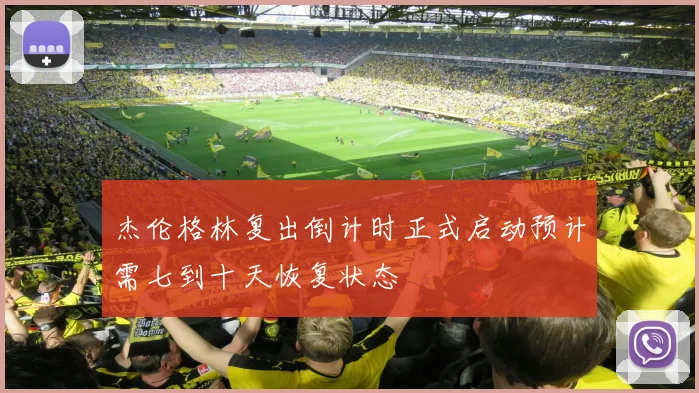 杰伦格林复出倒计时正式启动预计需七到十天恢复状态